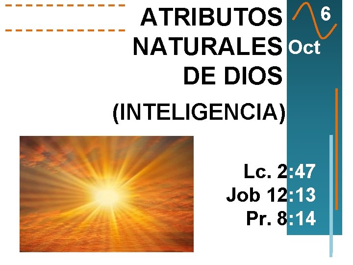 6 ATRIBUTOS NATURALES Oct DE DIOS (INTELIGENCIA) Lc. 2: 47 Job 12: 13 Pr.