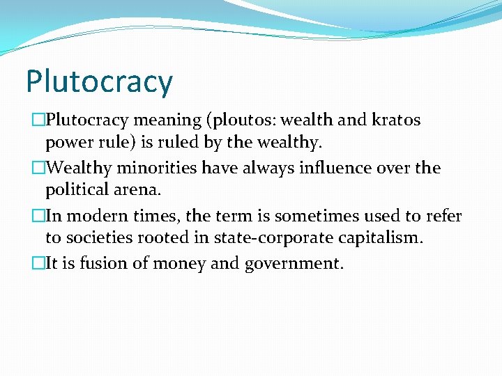 Plutocracy �Plutocracy meaning (ploutos: wealth and kratos power rule) is ruled by the wealthy.