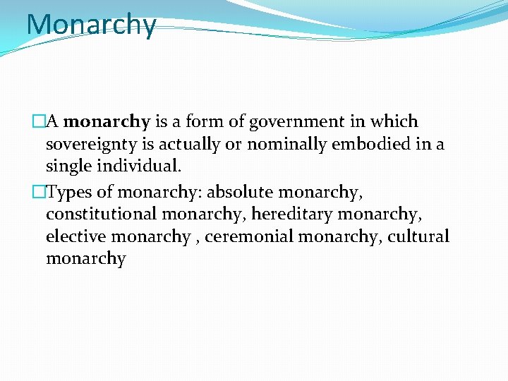 Monarchy �A monarchy is a form of government in which sovereignty is actually or