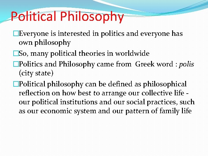 Political Philosophy �Everyone is interested in politics and everyone has own philosophy �So, many