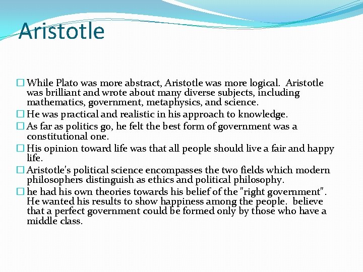 Aristotle � While Plato was more abstract, Aristotle was more logical. Aristotle was brilliant