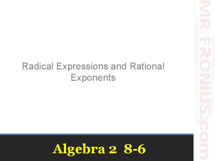 Radical Expressions and Rational Exponents Algebra 2 8 -6 