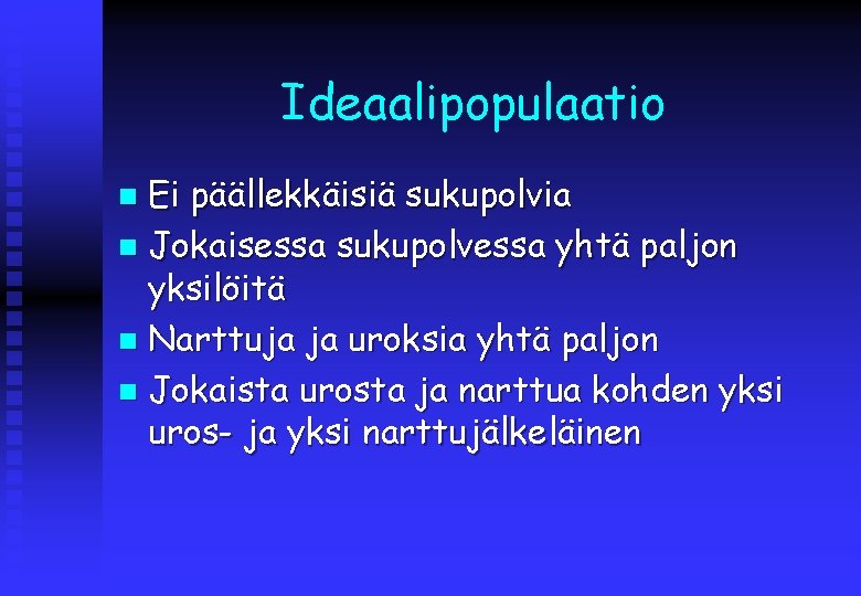 Ideaalipopulaatio Ei päällekkäisiä sukupolvia n Jokaisessa sukupolvessa yhtä paljon yksilöitä n Narttuja ja uroksia