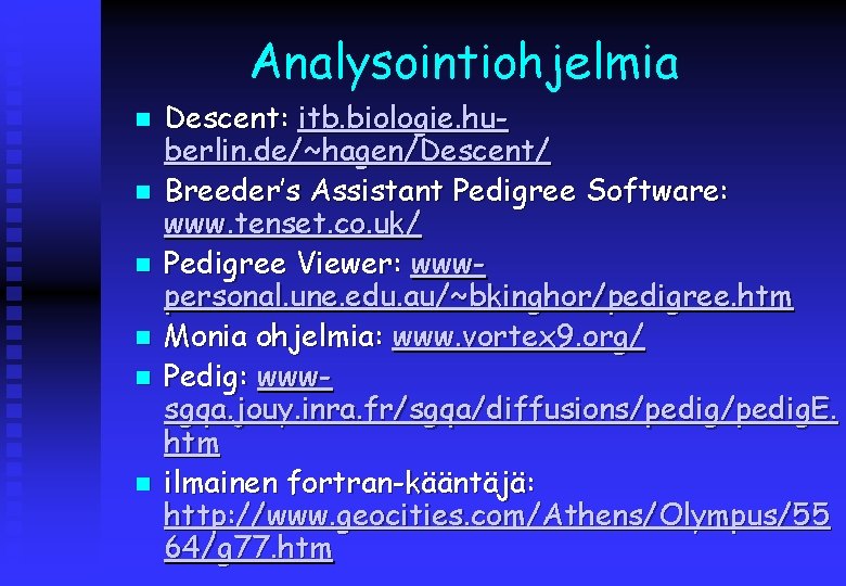 Analysointiohjelmia n n n Descent: itb. biologie. huberlin. de/~hagen/Descent/ Breeder’s Assistant Pedigree Software: www.