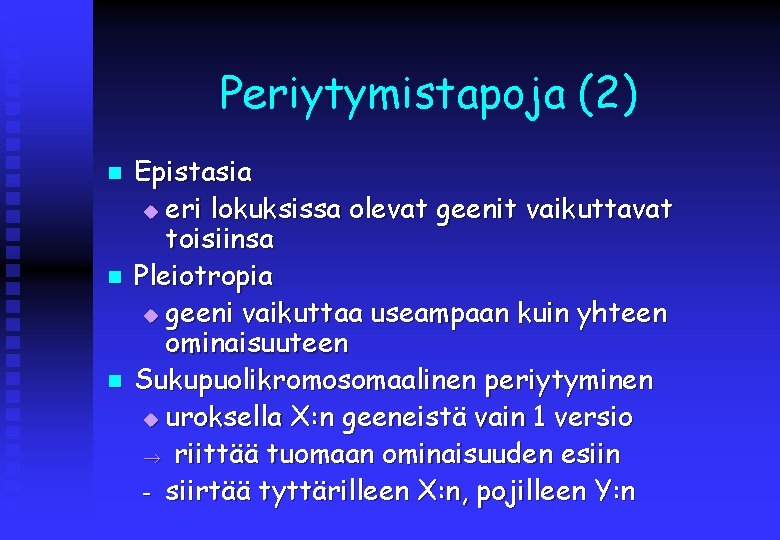Periytymistapoja (2) n n n Epistasia u eri lokuksissa olevat geenit vaikuttavat toisiinsa Pleiotropia