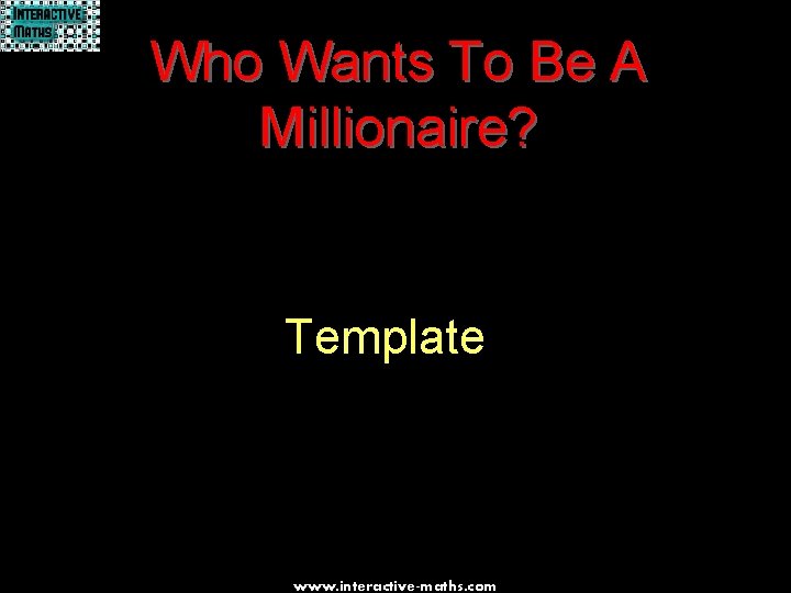 Who Wants To Be A Millionaire? Template www. interactive-maths. com 