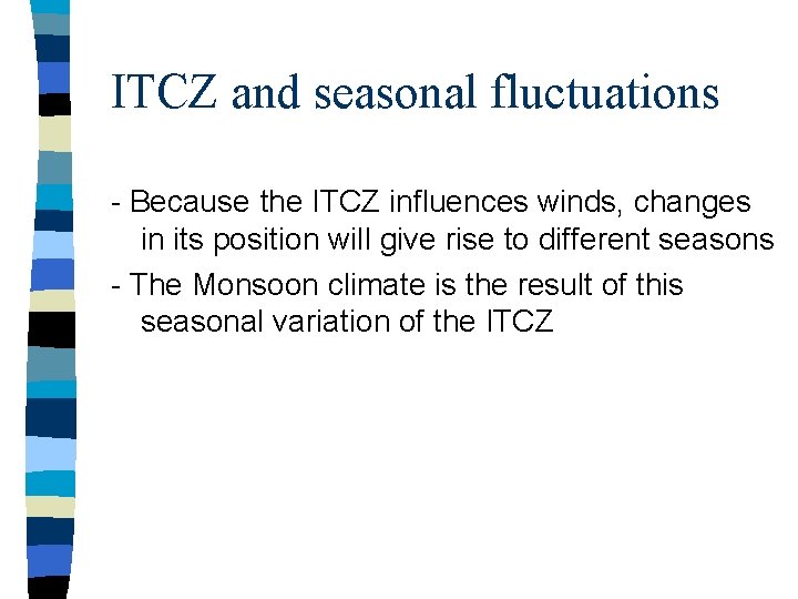 ITCZ and seasonal fluctuations - Because the ITCZ influences winds, changes in its position