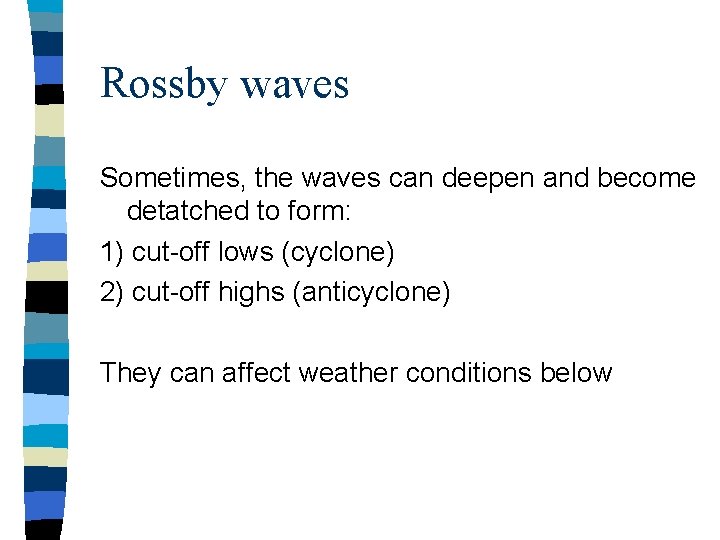 Rossby waves Sometimes, the waves can deepen and become detatched to form: 1) cut-off