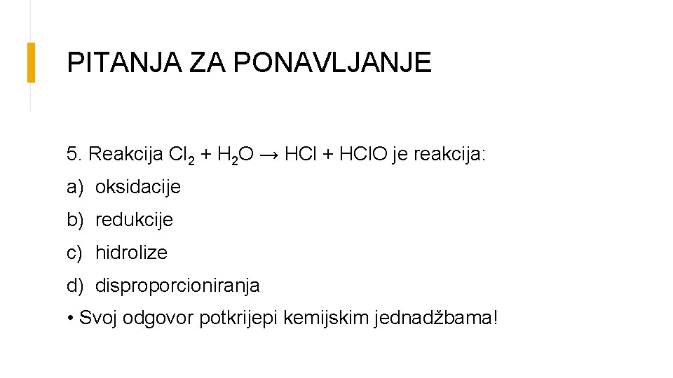 PITANJA ZA PONAVLJANJE 5. Reakcija Cl 2 + H 2 O → HCl +