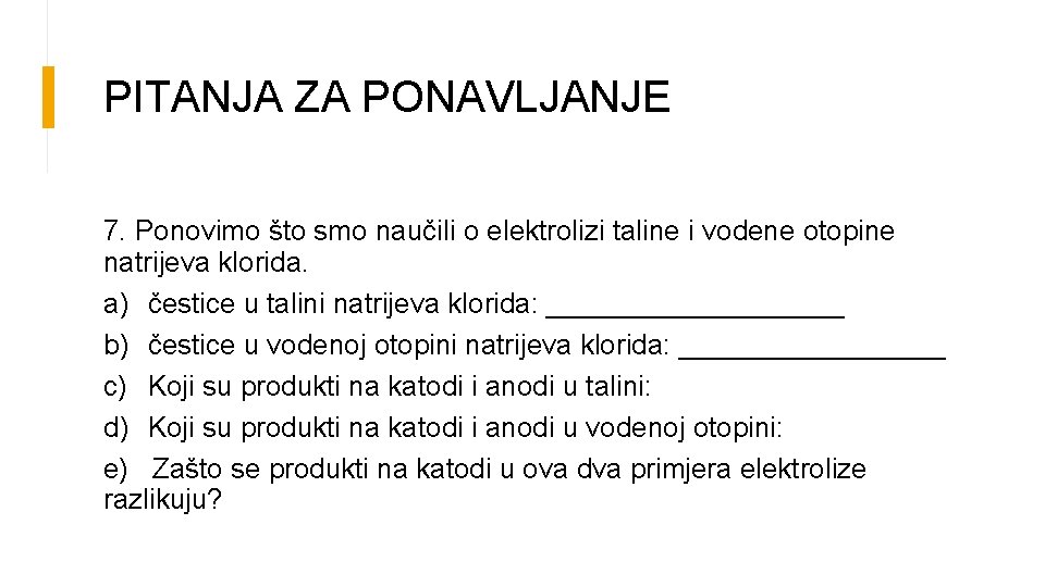 PITANJA ZA PONAVLJANJE 7. Ponovimo što smo naučili o elektrolizi taline i vodene otopine