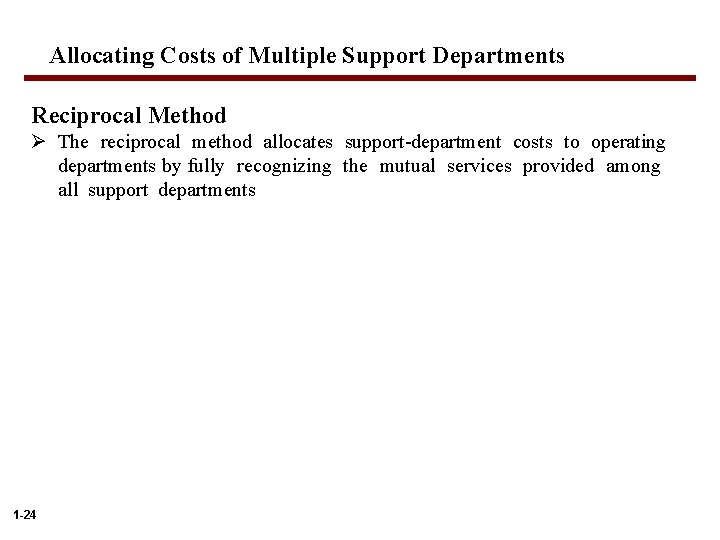 Allocating Costs of Multiple Support Departments Reciprocal Method Ø The reciprocal method allocates support-department
