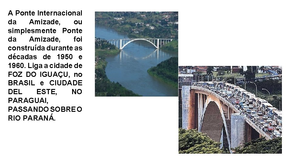 A Ponte Internacional da Amizade, ou simplesmente Ponte da Amizade, foi construída durante as A Ponte Internacional da Amizade, ou simplesmente Ponte da Amizade, foi construída durante as