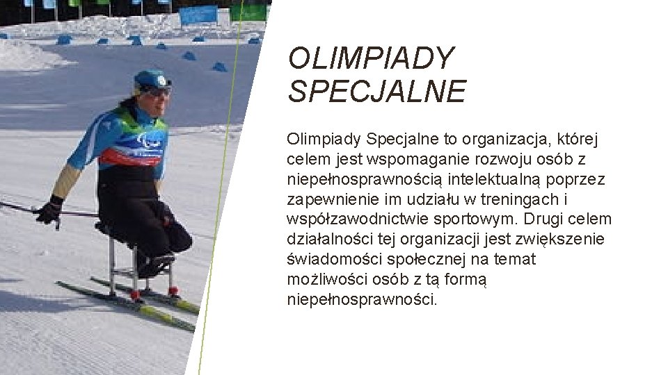 OLIMPIADY SPECJALNE Olimpiady Specjalne to organizacja, której celem jest wspomaganie rozwoju osób z niepełnosprawnością