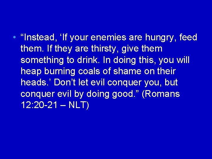  • “Instead, ‘If your enemies are hungry, feed them. If they are thirsty,