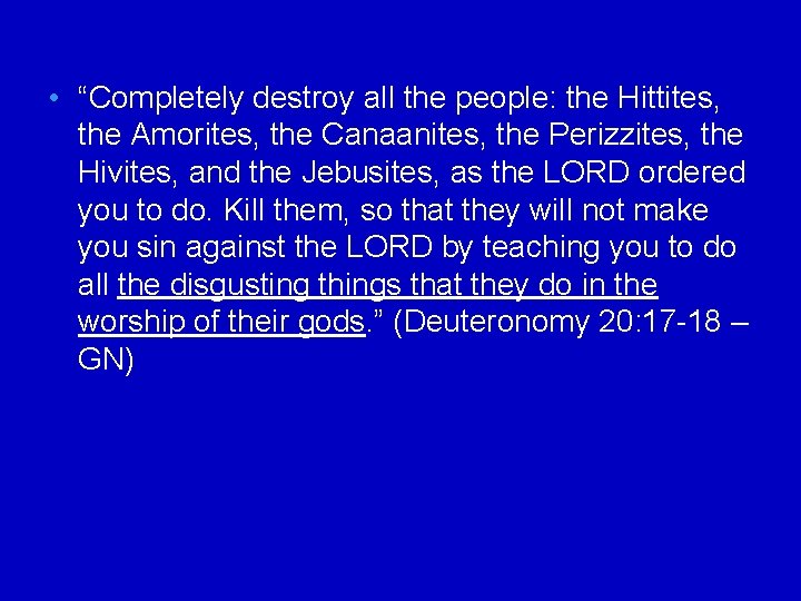  • “Completely destroy all the people: the Hittites, the Amorites, the Canaanites, the