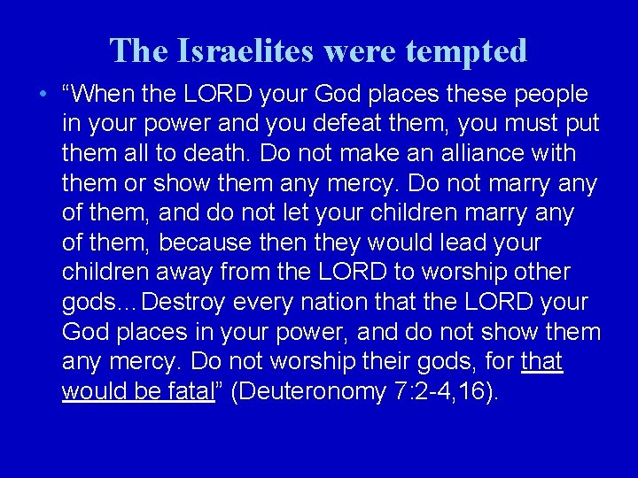 The Israelites were tempted • “When the LORD your God places these people in