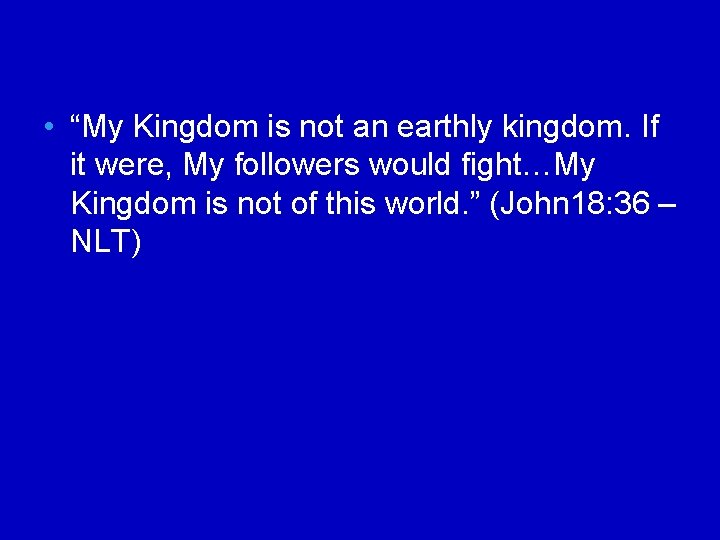  • “My Kingdom is not an earthly kingdom. If it were, My followers