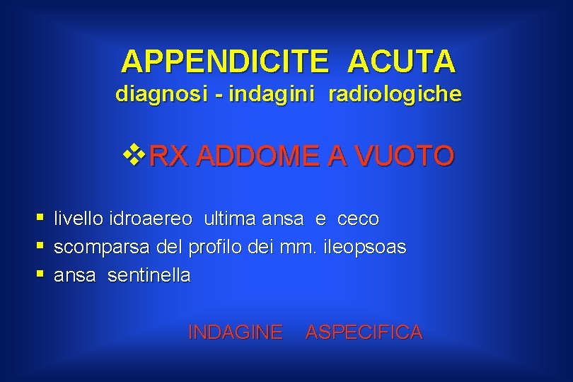 APPENDICITE ACUTA diagnosi - indagini radiologiche v. RX ADDOME A VUOTO § livello idroaereo