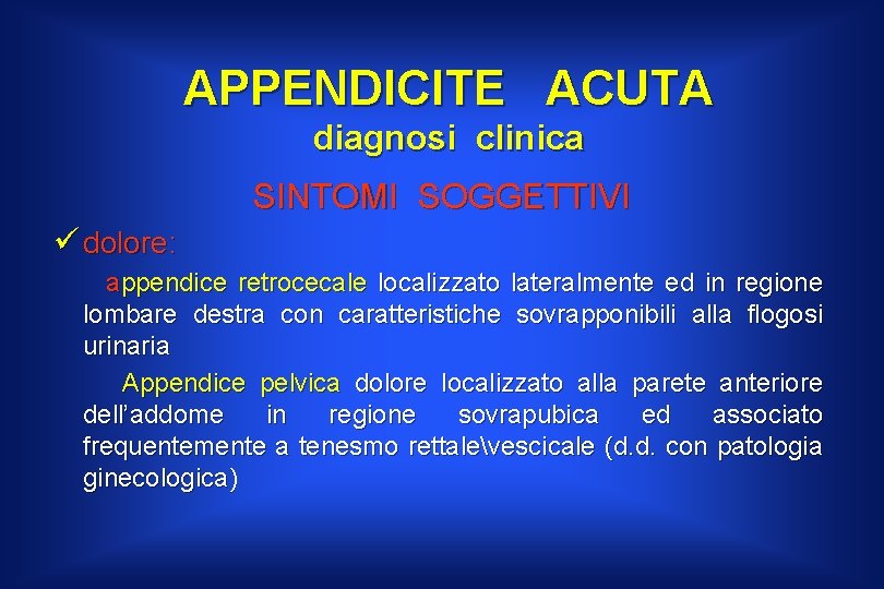 APPENDICITE ACUTA diagnosi clinica SINTOMI SOGGETTIVI ü dolore: appendice retrocecale localizzato lateralmente ed in