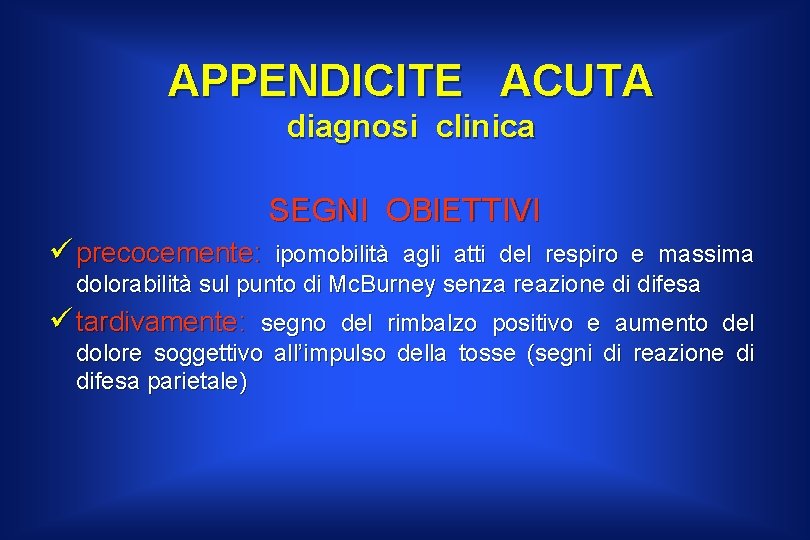 APPENDICITE ACUTA diagnosi clinica SEGNI OBIETTIVI ü precocemente: ipomobilità agli atti del respiro e