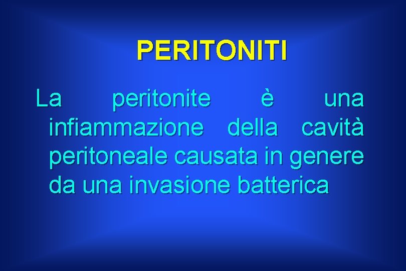 PERITONITI La peritonite è una infiammazione della cavità peritoneale causata in genere da una