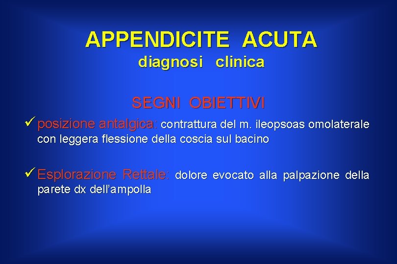 APPENDICITE ACUTA diagnosi clinica SEGNI OBIETTIVI ü posizione antalgica: contrattura del m. ileopsoas omolaterale