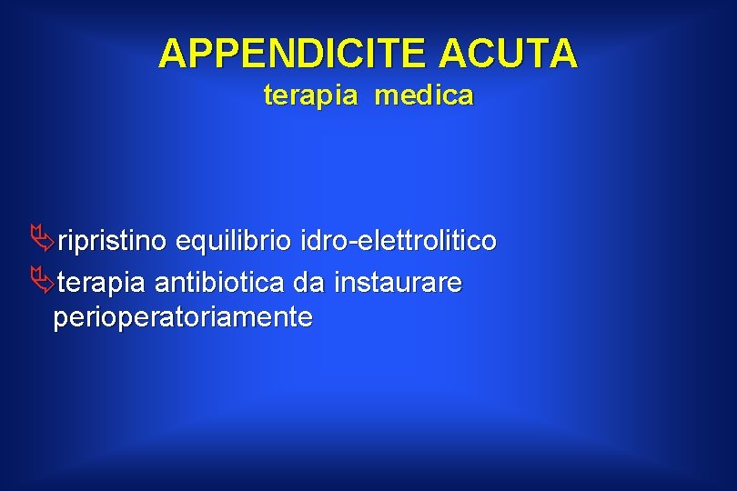 APPENDICITE ACUTA terapia medica Äripristino equilibrio idro-elettrolitico Äterapia antibiotica da instaurare perioperatoriamente 