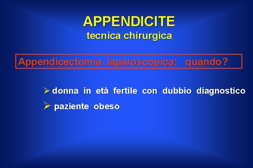 APPENDICITE tecnica chirurgica Appendicectomia laparoscopica: quando? Ø donna in età fertile con dubbio diagnostico