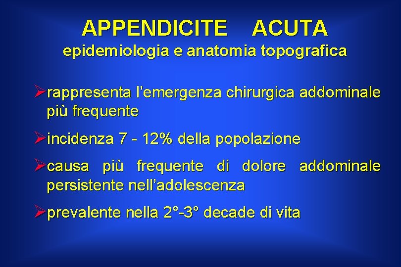 APPENDICITE ACUTA epidemiologia e anatomia topografica Ørappresenta l’emergenza chirurgica addominale più frequente Øincidenza 7