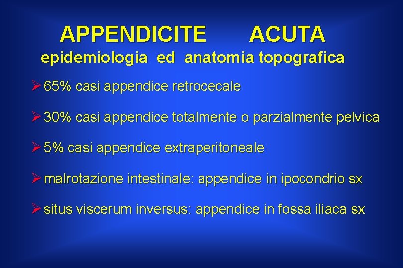 APPENDICITE ACUTA epidemiologia ed anatomia topografica Ø 65% casi appendice retrocecale Ø 30% casi