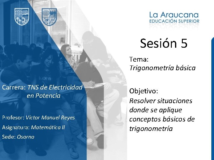Sesión 5 Tema: Trigonometría básica Carrera: TNS de Electricidad en Potencia Profesor: Víctor Manuel