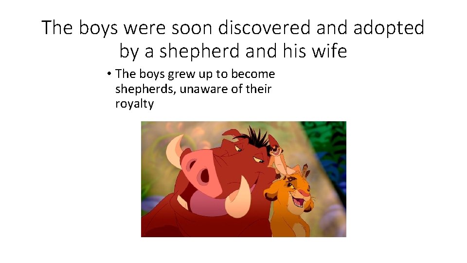 The boys were soon discovered and adopted by a shepherd and his wife •