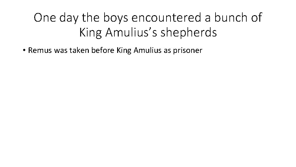 One day the boys encountered a bunch of King Amulius’s shepherds • Remus was