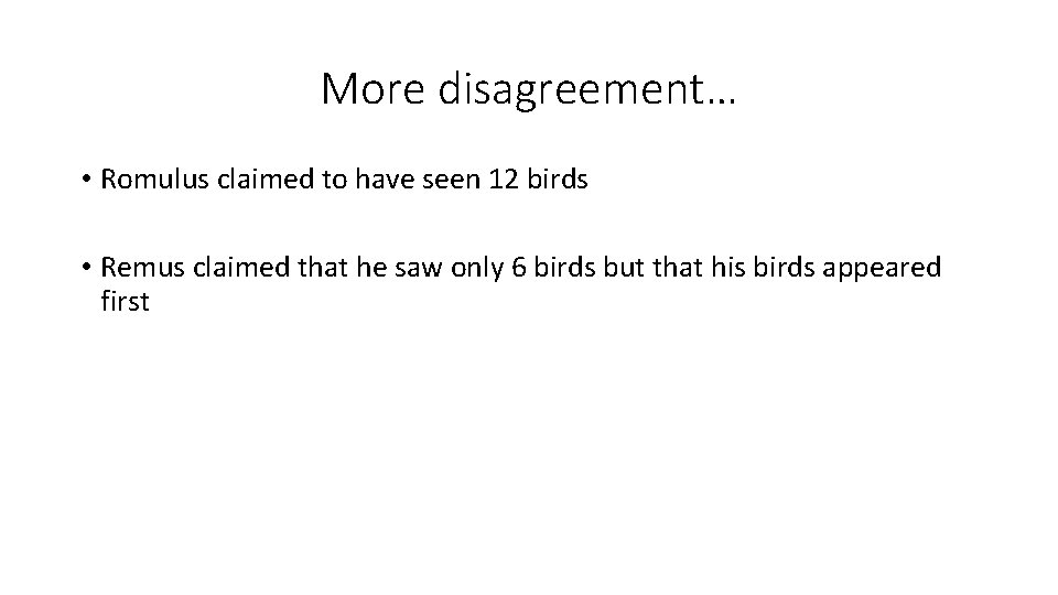 More disagreement… • Romulus claimed to have seen 12 birds • Remus claimed that