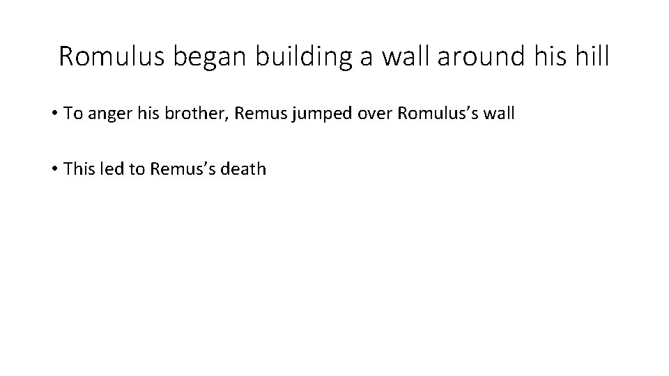 Romulus began building a wall around his hill • To anger his brother, Remus