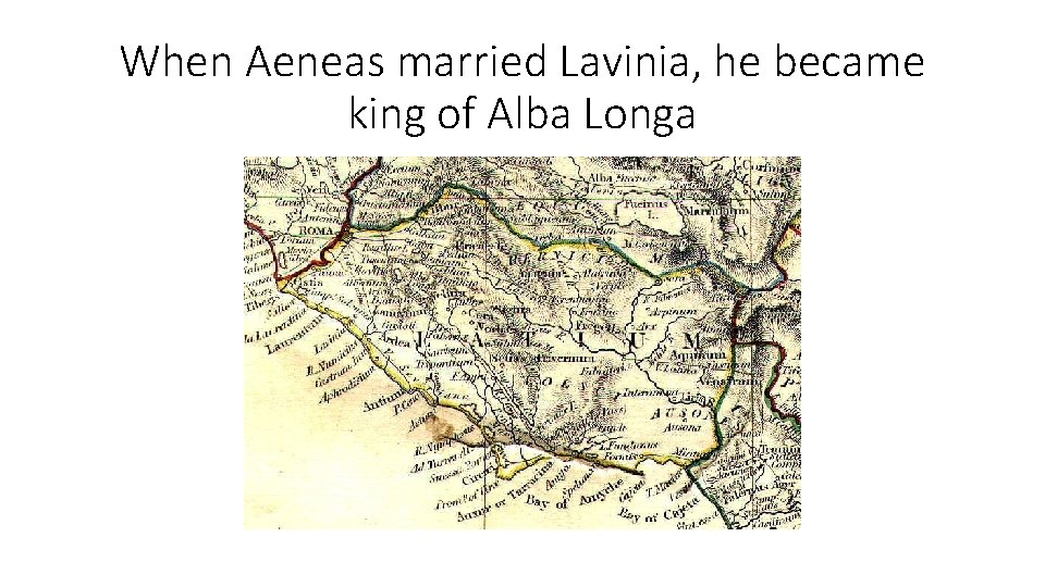 When Aeneas married Lavinia, he became king of Alba Longa 