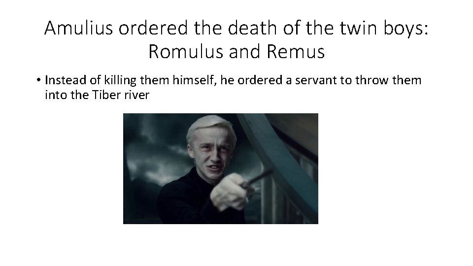 Amulius ordered the death of the twin boys: Romulus and Remus • Instead of