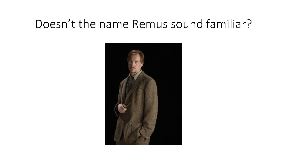 Doesn’t the name Remus sound familiar? 