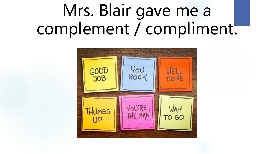 Mrs. Blair gave me a complement / compliment. 