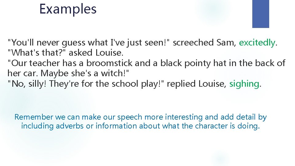 Examples "You'll never guess what I've just seen!" screeched Sam, excitedly. "What's that? "