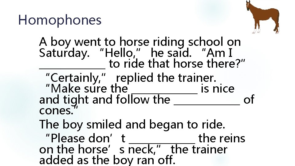 Homophones A boy went to horse riding school on Saturday. “Hello, ” he said.