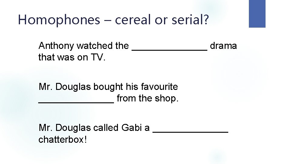 Homophones – cereal or serial? Anthony watched the _______ drama that was on TV.