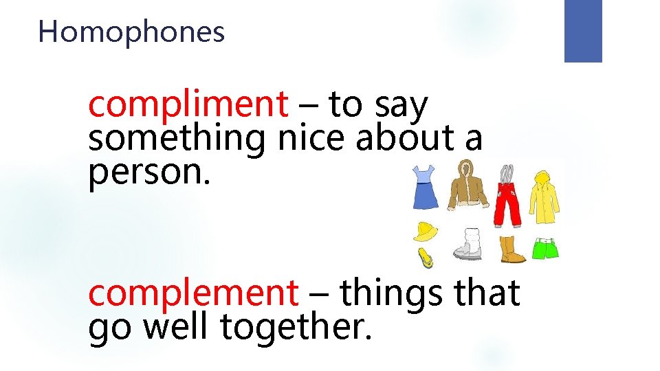Homophones compliment – to say something nice about a person. complement – things that