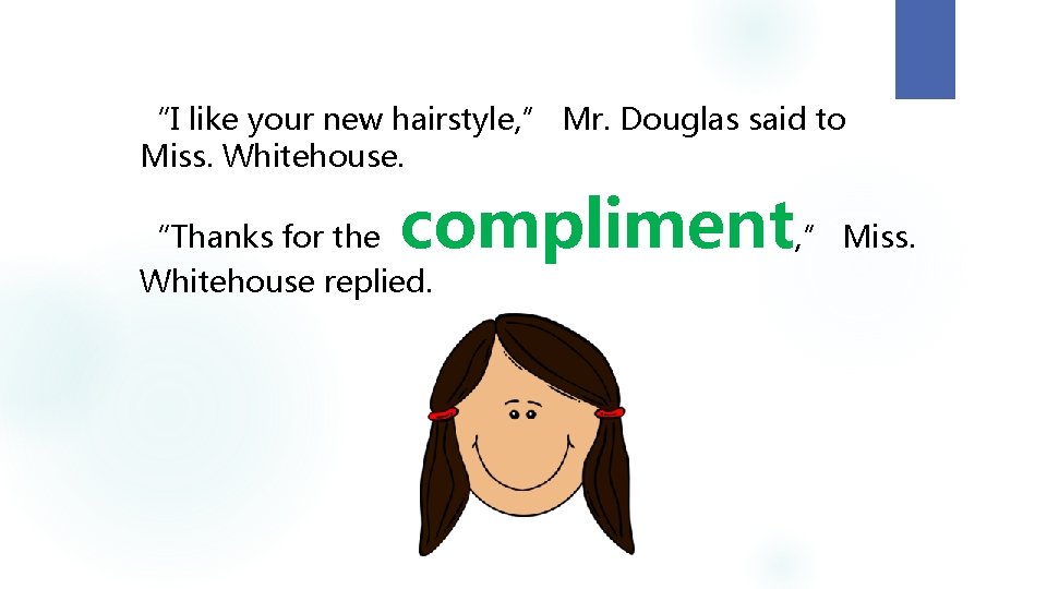 “I like your new hairstyle, ” Mr. Douglas said to Miss. Whitehouse. compliment, ”