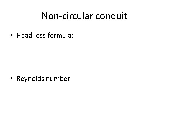 Non-circular conduit • Head loss formula: • Reynolds number: 