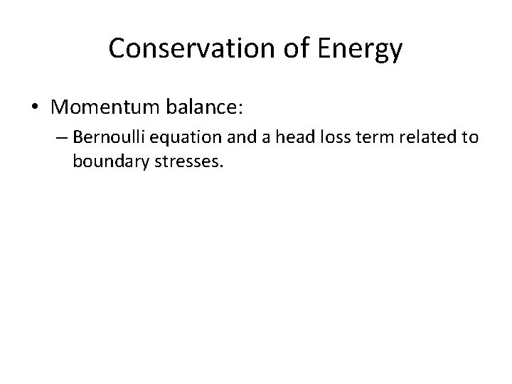 Conservation of Energy • Momentum balance: – Bernoulli equation and a head loss term