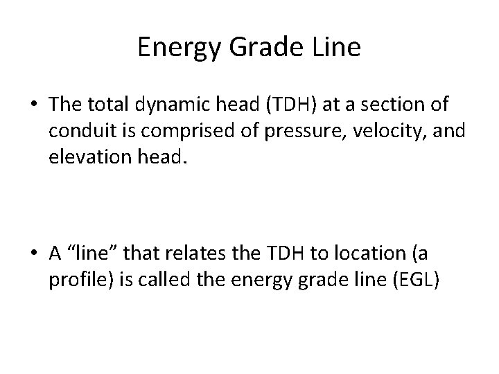 Energy Grade Line • The total dynamic head (TDH) at a section of conduit