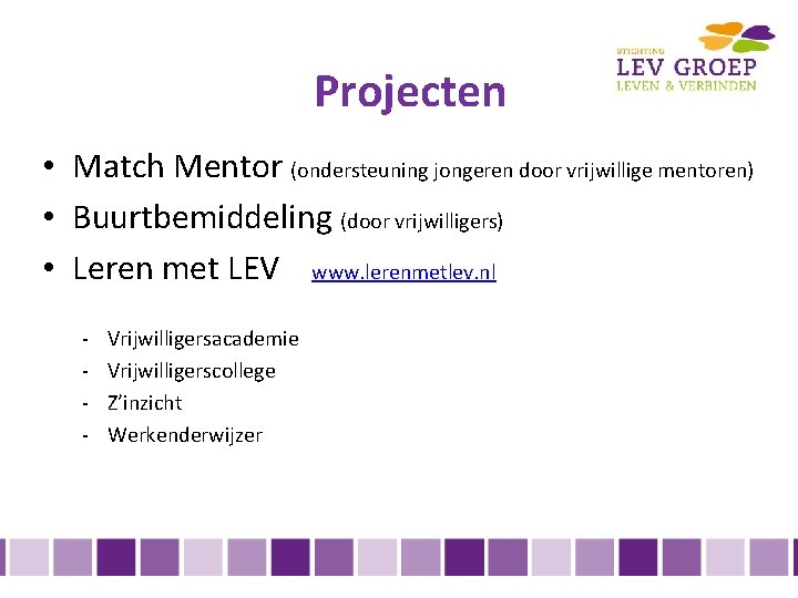 Projecten • Match Mentor (ondersteuning jongeren door vrijwillige mentoren) • Buurtbemiddeling (door vrijwilligers) •