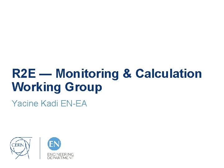 R 2 E — Monitoring & Calculation Working Group Yacine Kadi EN-EA 