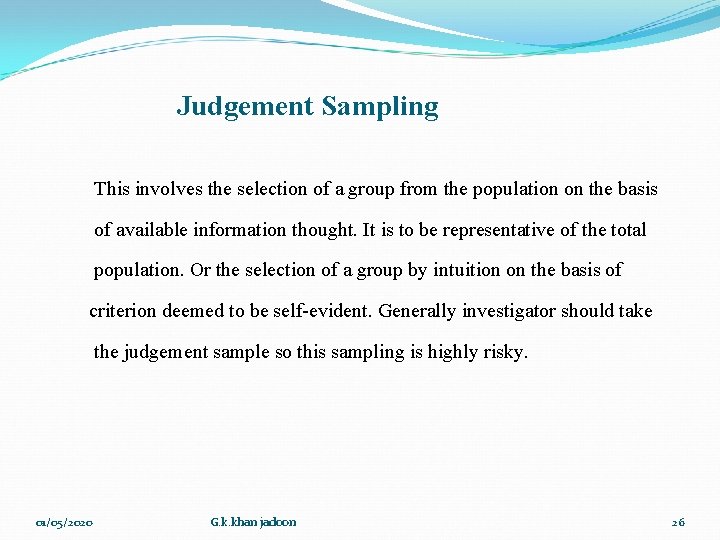 Judgement Sampling This involves the selection of a group from the population on the Judgement Sampling This involves the selection of a group from the population on the
